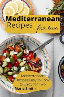 Mediterrean Recipes For Two: Mediterranean Recipes Easy To Cook To Enjoy For Two