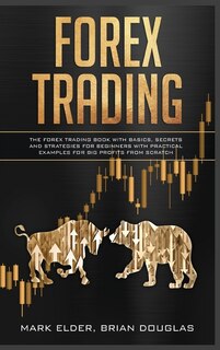 Forex Trading: The Forex Trading Book With Basics, Secrets And Strategies For Beginners With Practical Examples Fo