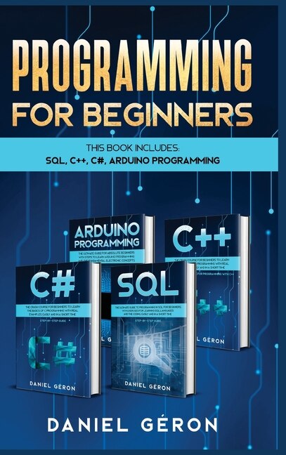 Computer Programming For Beginners: This Book Includes: Sql, C++, C#, Arduino Programming