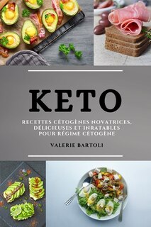 Keto (keto Diet French Edition): Recettes Cétogènes Novatrices, Délicieuses Et Inratables Pour Régime Cétogène