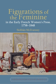 Couverture_Figurations of the Feminine in the Early French Women's Press, 1758-1848