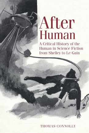 After Human: A Critical History of the Human in Science Fiction from Shelley to Le Guin