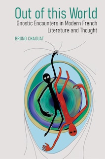 Front cover_Out of this World: Gnostic Encounters in Modern French Literature and Thought