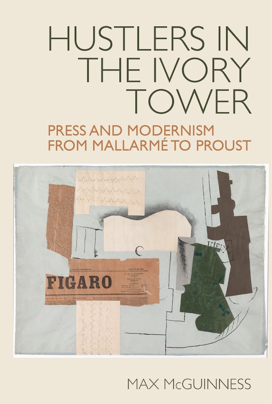 Front cover_Hustlers in the Ivory Tower: Press and Modernism from Mallarm� to Proust