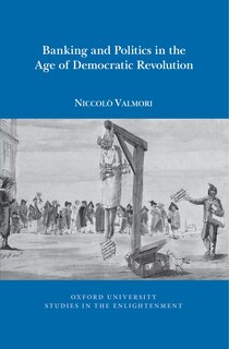 Front cover_Banking and Politics in the Age of Democratic Revolution