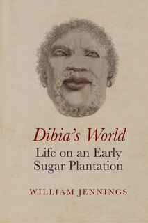 Front cover_Dibia's World: Life on an Early Sugar Plantation