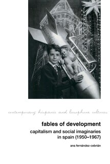 Couverture_Fables of Development: Capitalism and Social Imaginaries in Spain (1950-1967)