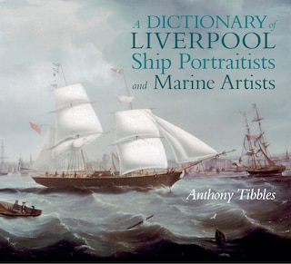 Front cover_A Dictionary of Liverpool Ship Portraitists and Marine Artists