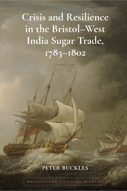 Front cover_Crisis and Resilience in the Bristol-West India Sugar Trade, 1783-1802