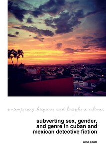 Couverture_Subverting Sex, Gender, and Genre in Cuban and Mexican Detective Fiction