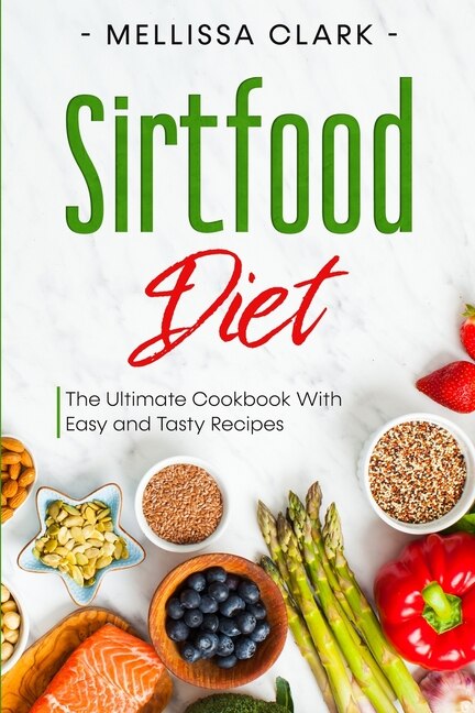 Sirtfood Diet: The Ultimate Cookbook With Easy And Tasty Recipes