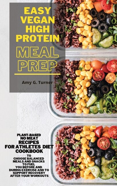 Easy Vegan High Protein Meal Prep: Plant-based No Meat Recipes For Athletes Diet Cookbook To Choose Balanced Meals And Snacks To Fuel