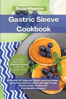 Gastric Sleeve Cookbook: Discover 50 Tasty And Classic American Dishes You Crave, With Low Calorie And High Protein Forms To