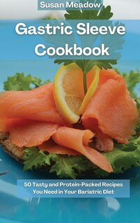 Gastric Sleeve Cookbook: 50 Tasty And Protein-packed Recipes You Need In Your Bariatric Diet