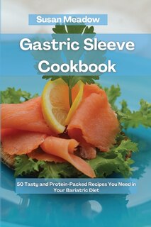 Gastric Sleeve Cookbook: 50 Tasty And Protein-packed Recipes You Need In Your Bariatric Diet