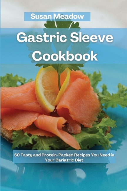 Gastric Sleeve Cookbook: 50 Tasty And Protein-packed Recipes You Need In Your Bariatric Diet