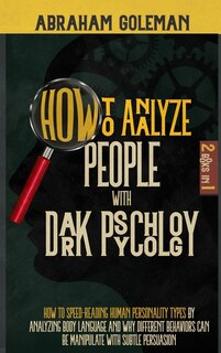 How To Analyze People With Dark Psychology: 2 Books In 1 How To Speed-reading Human Personality Types By Analyzing Body Language And Why Differ