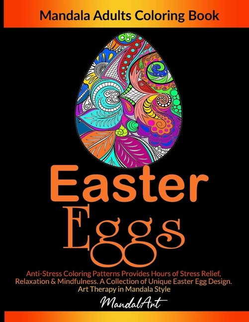 Easter Eggs Mandala Adults Coloring Book: Anti-stress Coloring Patterns Provides Hours Of Stress Relief, Relaxation & Mindfulness. A Collecti