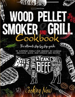 Wood Pellet Smoker Grill: The Ultimate Step By Step Guide To Surprise Family And Friends By Cooking Delicious, Quick, And Var