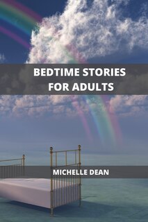 Bedtime Stories For Adults: Relaxing Short Stories That Help Calm Your Mind And Ensure A Deep Sleep