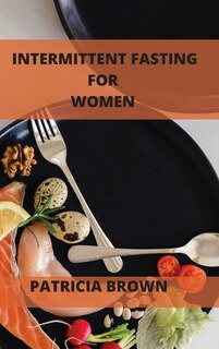 Intermittent Fasting For Women Over 50: Lose Weight, Reduce Inflammation, And Live Longer