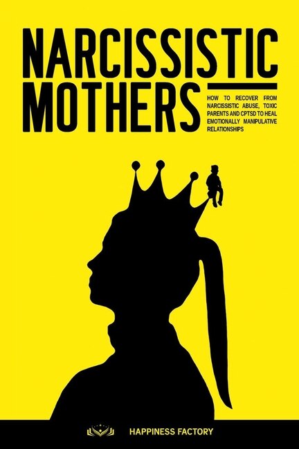 Narcissistic Mothers: How To Recover From Narcissistic Abuse, Toxic Parents And Cptsd To Heal Emotionally Manipulative Re