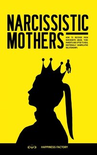 Narcissistic Mothers: How To Recover From Narcissistic Abuse, Toxic Parents And Cptsd To Heal Emotionally Manipulative Re