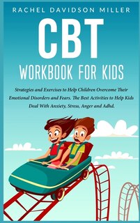 Cbt Workbook For Kids: Strategies And Exercises To Help Children Overcome Their Emotional Disorders And Fears. The Best Ac