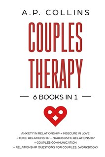 Couples Therapy: 6 Books In 1: Anxiety In Relationship + Insecure In Love + Toxic Relationship + Narcissistic Relati