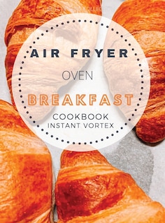 Front cover_Breakfast Air Fryer Oven Cookbook Instant Vortex
