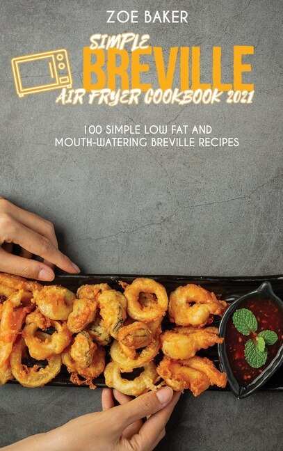 Simple Breville Air Fryer Cookbook 2021: 100 Simple Low Fat And Mouth-watering Breville Recipes