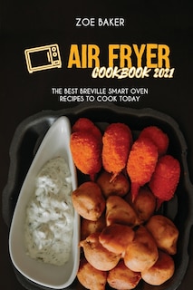 Air Fryer Cookbook 2021: The Best Breville Smart Oven Recipes To Cook Today