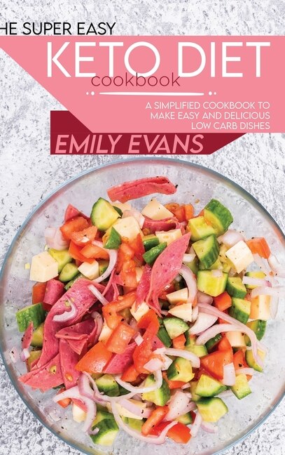 The Super Easy Keto Diet Cookbook: A Simplified Cookbook To Make Easy And Delicious Low Carb Dishes