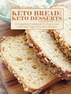 Keto Bread And Keto Desserts Cookbook 2021: A Complete Cookbook To Enjoy Low Carb And Sugar Free Keto Recipes