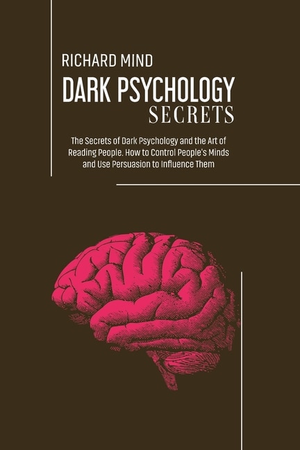 Dark Psychology Secrets: The Secrets Of Dark Psychology And The Art Of Reading People. How To Control People's Minds And Use
