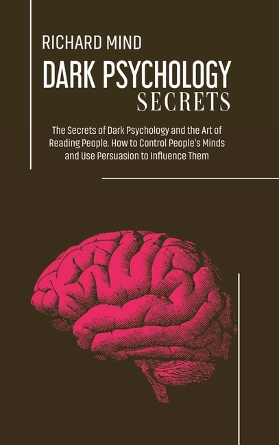 Dark Psychology Secrets: The Secrets Of Dark Psychology And The Art Of Reading People. How To Control People's Minds And Use