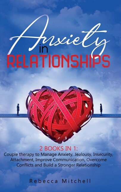 Anxiety In Relationship: 2 Books In 1: Couple Therapy To Manage Anxiety, Jealousy, Insecurity, Attachment, Improve Communica