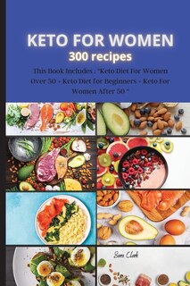 Keto For Women 300 Recipes: This Book Includes: Keto Diet For Women Over 50 + Keto Diet For Beginners + Keto For Women After 50