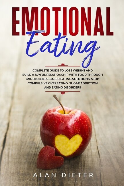 Emotional Eating: Complete Guide To Lose Weight And Build A Joyful Relationship With Food Through Mindfulness-based E