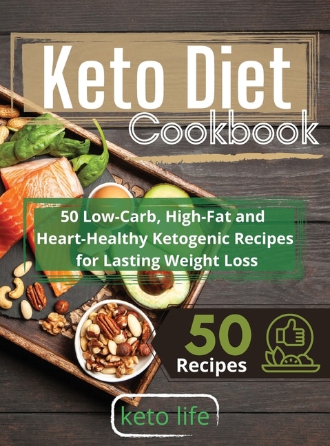 Keto Diet Cookbook: 50 Low-carb, High-fat And Heart-healthy Ketogenic Recipes For Lasting Weight Loss