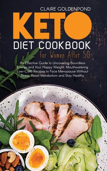 Keto Diet Cookbook For Women After 50: An Effective Guide To Uncovering Boundless Energy And Your Happy Weight. Mouthwatering Low-carb Rec