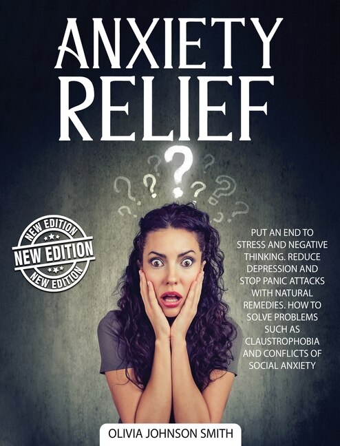 Anxiety Relief - The Best Solutions And Natural Remedies That Help The Body Heal And Stay Calm (rigid Cover / Hardback Version - English Edition): Put An End To Stress And Negative Thinking - Reduce Depression And Stop Panic Attacks With Natural