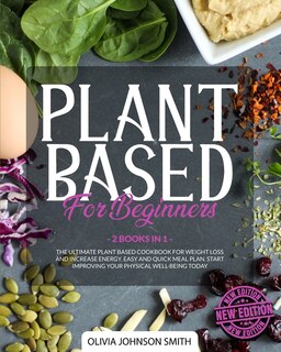 Plant Based For Beginners - [ 2 Books In 1 ] - This Cookbook Includes Many Healthy Detox Recipes (paperback Version - English Edition): The Ultimate Plant Based Book For Weight Loss And Increase Energy - Easy And Quick Meal Plan - Star