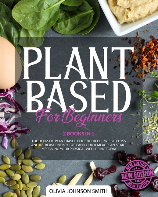 Plant Based For Beginners - [ 2 Books In 1 ] - This Cookbook Includes Many Healthy Detox Recipes (paperback Version - English Edition): The Ultimate Plant Based Book For Weight Loss And Increase Energy - Easy And Quick Meal Plan - Star