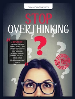 Stop Overthinking - [ 2 Books In 1 ] - How To Stop Worrying, Eliminate Negative Thinking And Reduce Stress - With This Double Guide You Can Defeat Depression And Panic Attacks (rigid Cover / Hardback Version - English Edition): Dwelling On Your Problems