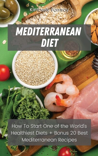 Mediterranean Diet: How To Start One Of The World's Healthiest Diets + Bonus 20 Best Mediterranean Recipes