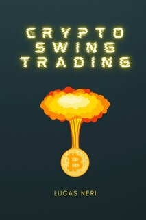 Crypto Swing Trading: Create Your Future With Cryptocurrencies Through Swing Trading