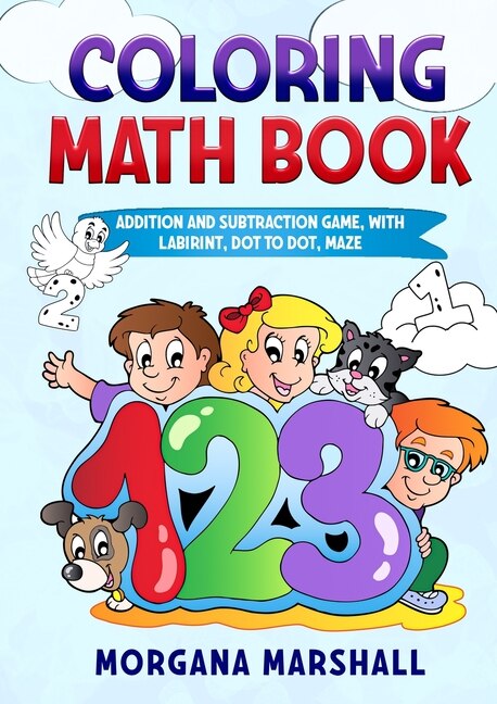 Coloring Math Book: Addition And Subtraction Game, With Labirint, Dot To Dot, Maze