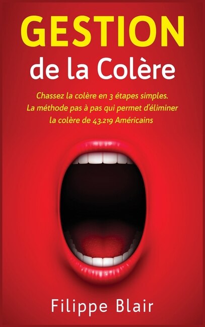 Gestion De La Colère: Chassez La Colère En 3 Étapes Simples. La Méthode Pas À Pas Qui Permet D'éliminer La Colère De 43.2