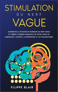 Stimulation Du Nerf Vague: Augmentez Le Pouvoir De Guérison Du Nerf Vague Et Libérez L'énergie Dormante De Votre Corps En Guér